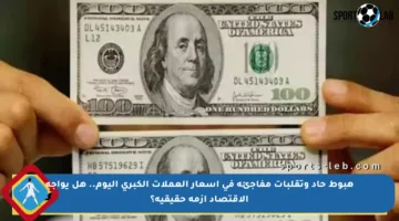هبوط حاد وتقلبات مفاجئة في أسعار العملات الكبرى اليوم.. هل يواجه الاقتصاد أزمة حقيقية؟